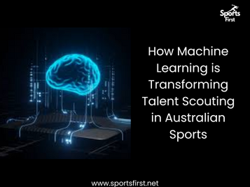 How Machine Learning is Transforming Talent Scouting in Australian Sports
