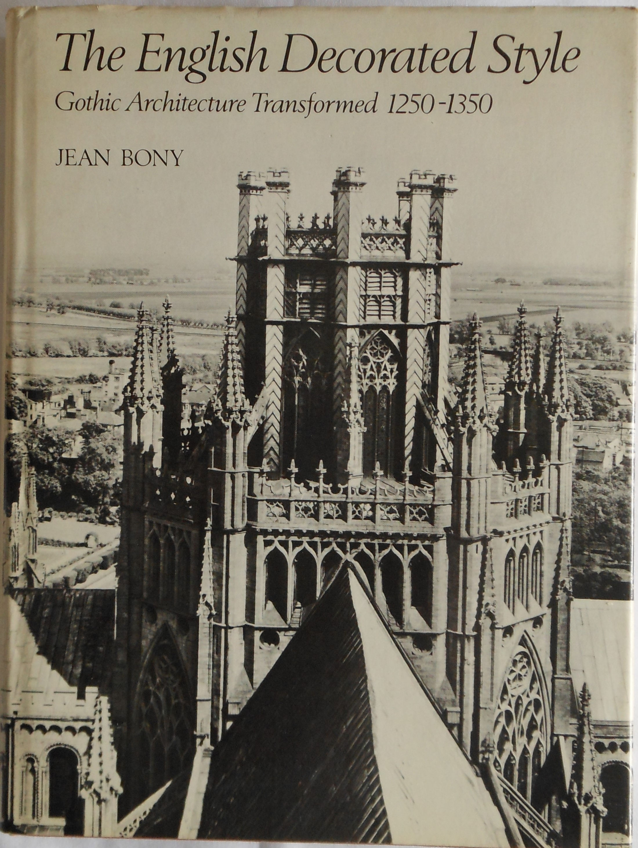 The English Decorated Style. Gothic Architecture Transformed 1250 to 1350