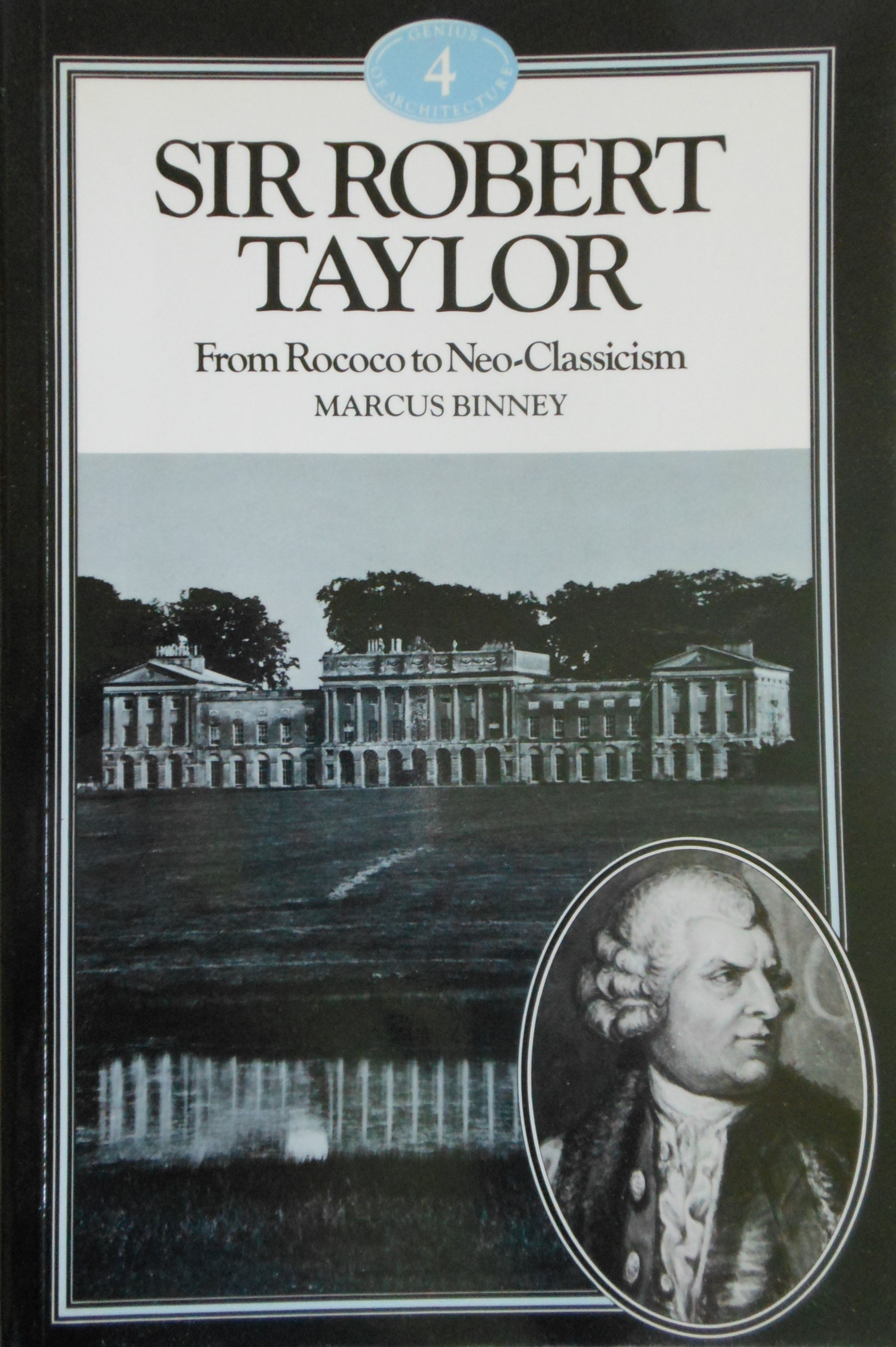 Sir Robert Taylor. From Rococo to Neo Classicism by Marcus Binney