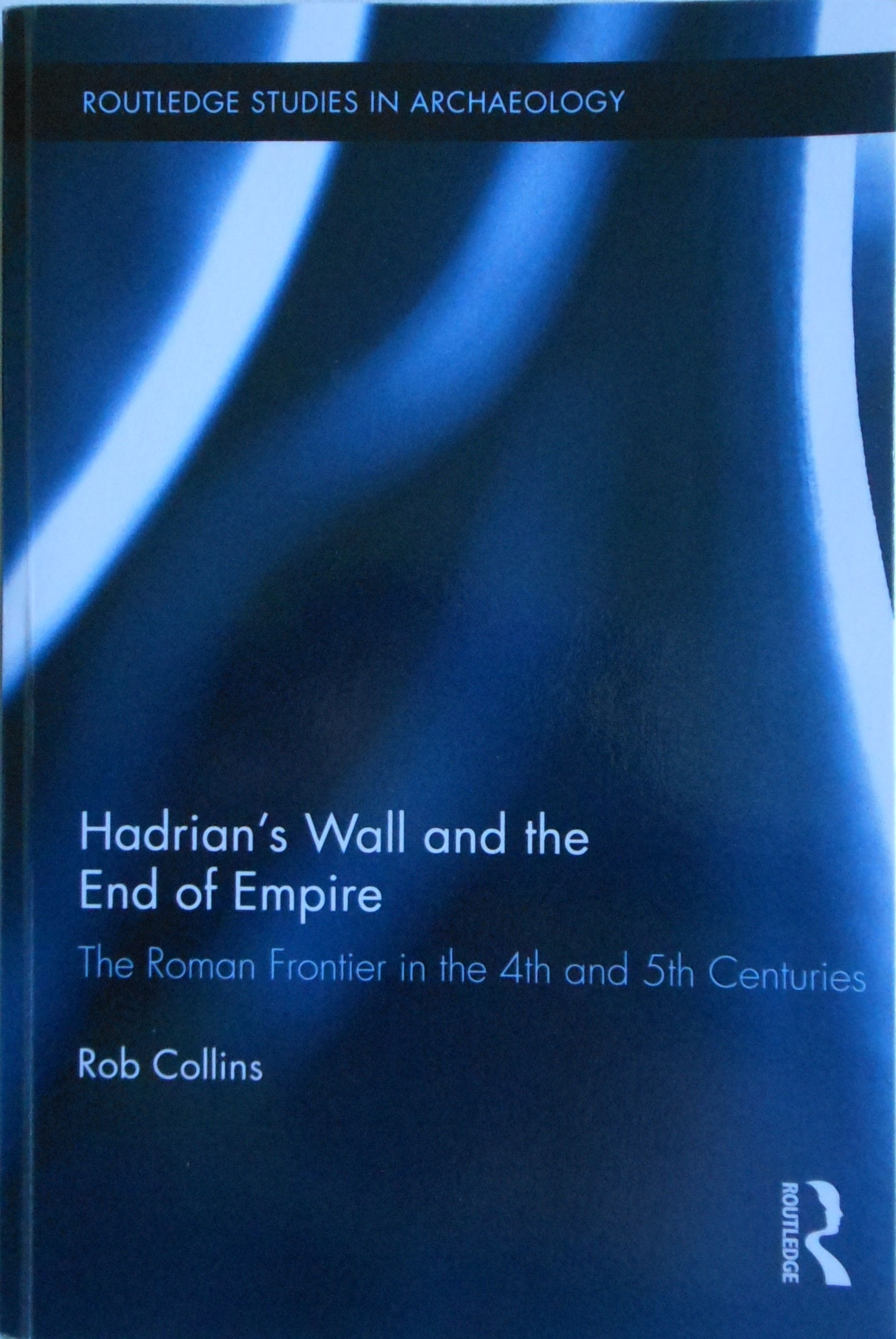 Hadrians Wall and the End of Empire by Rob Collins