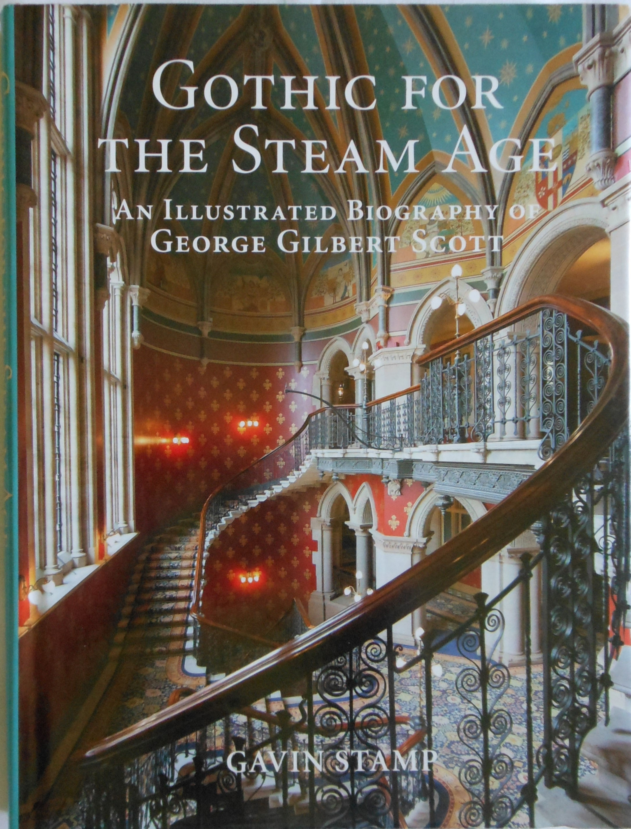 Gothic for the Steam Age. An Illustrated Biography of George Gilbert Scott