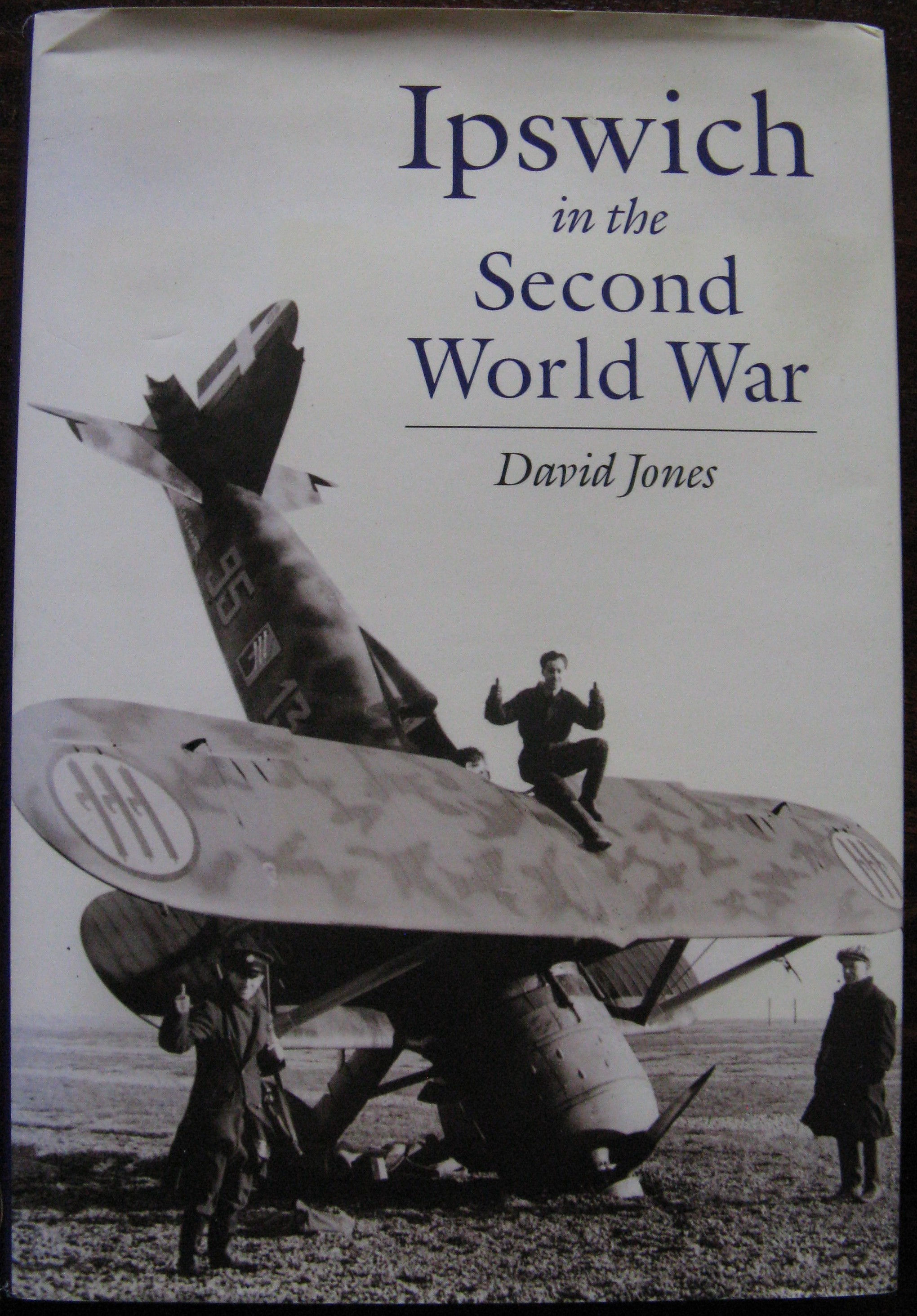 Ipswich in the Second World War by David Jones. (1ST Edition, 2005, Hardcover)