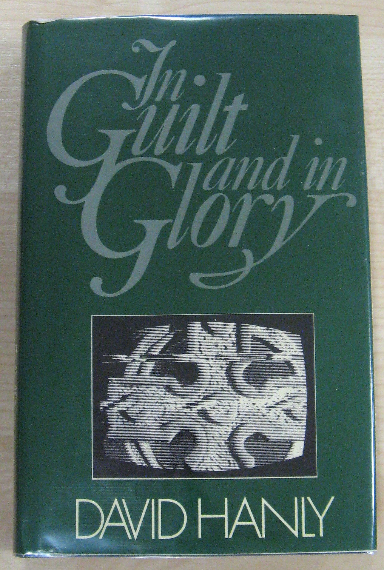 In Guilt and in Glory by David Hanly