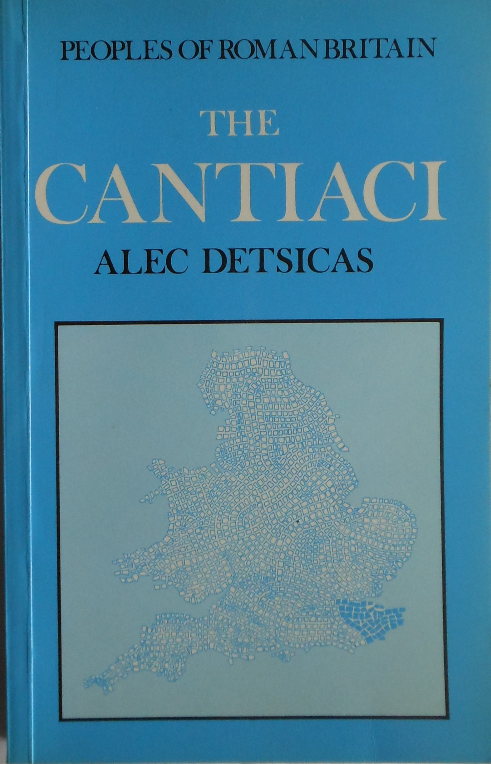 Peoples of Roman Britain. The Cantiaci by Alec Detsicas