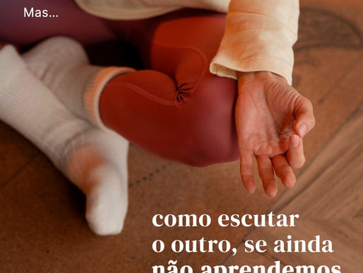 Como escutar o outro se você ainda não aprendeu a se escutar?