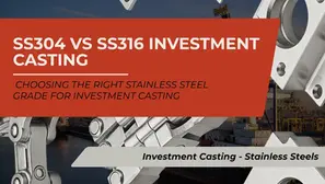 SS304 vs SS316 Investment Casting: A Grade Selection Guide