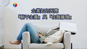 企業如何因應「躺平主義」及「在職離職」