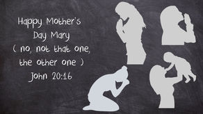 HAPPY MONTHER'S DAY MARY/ 5.14.2023