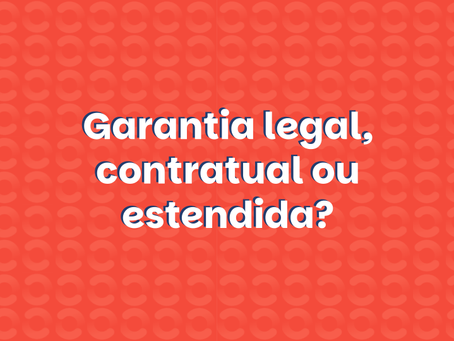 Qual a diferença entre garantia legal, contratual e estendida?