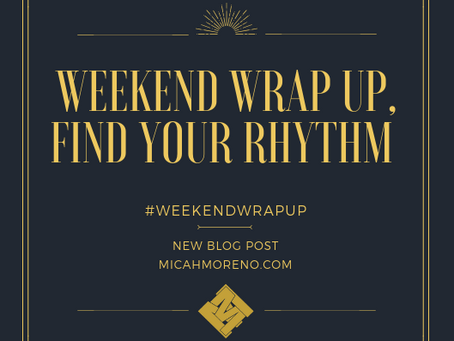 Weekend Wrap Up, Find your Rhythm