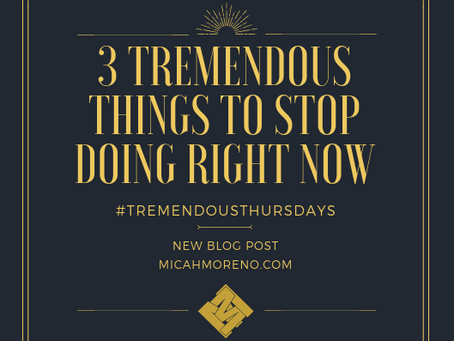 Three Tremendous Things to Stop Doing Now!