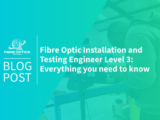 Fibre Optic Installation and Testing Engineer Level 3 Course – Everything You Need to Start Your Career