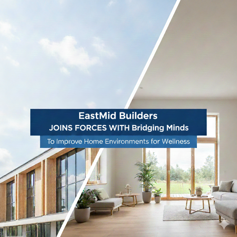 EastMid Builders Joins Forces with Bridging Minds to Improve Home Environments for Wellness