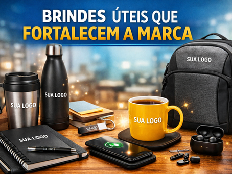 Brindes úteis que fortalecem a marca