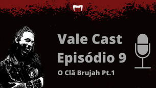 Vale Cast #09 - O Clã Brujah PT.1