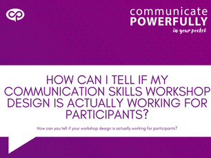 How can I tell if my communication skills workshop design is actually working for participants?