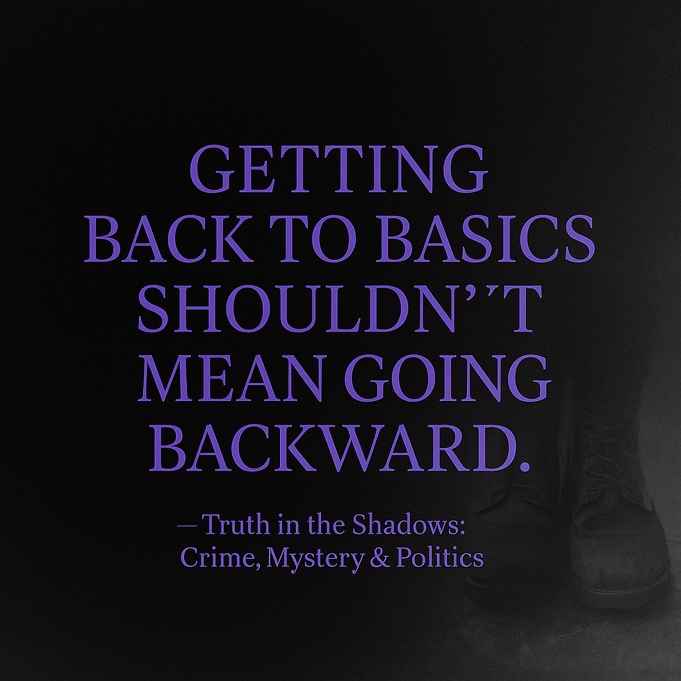 Purple text on a black background reads: "Getting back to basics shouldn't mean going backward." Subtitle: "Truth in the Shadows: Crime, Mystery & Politics."
