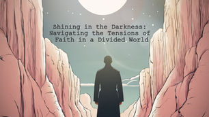 Shining in the Darkness: Navigating the Tensions of Faith in a Divided World
