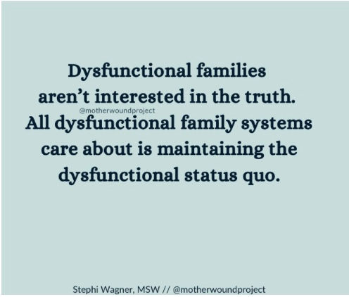 "Dysfunctional families aren't interested in the truth. All dysfunctional family systems care about is maintaining the dysfunctional status quo."