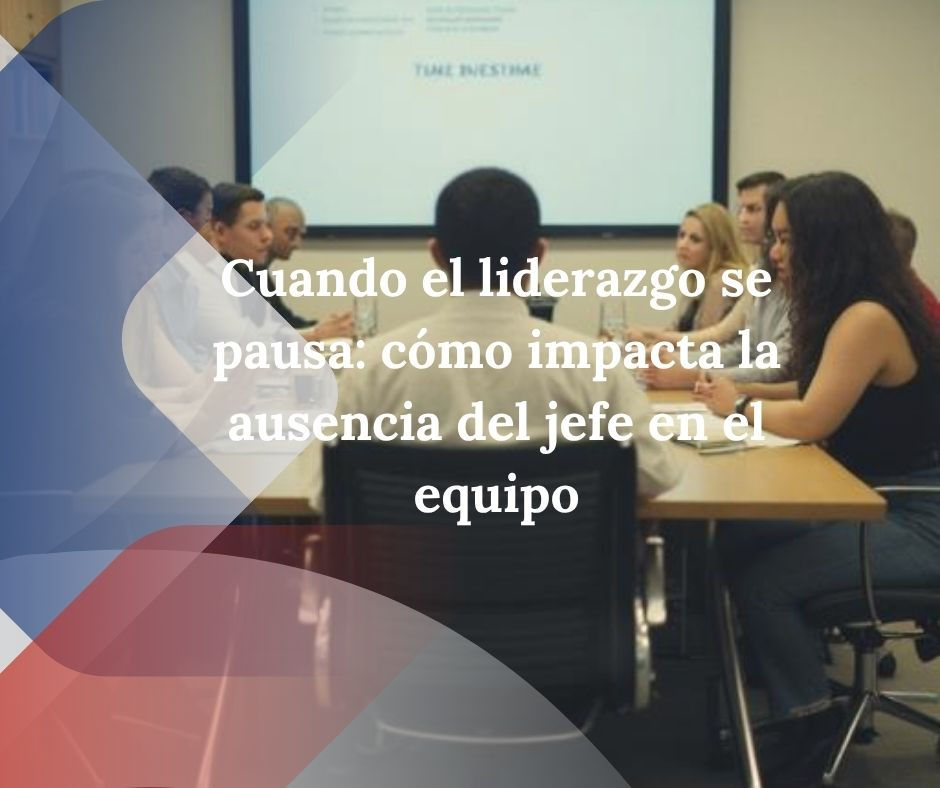 Cuando el liderazgo se pausa: cómo impacta la ausencia del jefe en el equipo