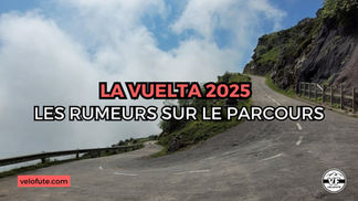 La Vuelta 2025 : Les rumeurs sur le parcours du Tour d'Espagne 2025