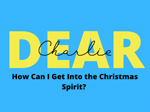 Dear Charlie: How Can I get Into the Christmas Spirit?