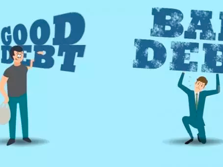 GOOD AND BAD DEBTS:               HOW TO USE A LOAN FOR YOUR BENEFIT 