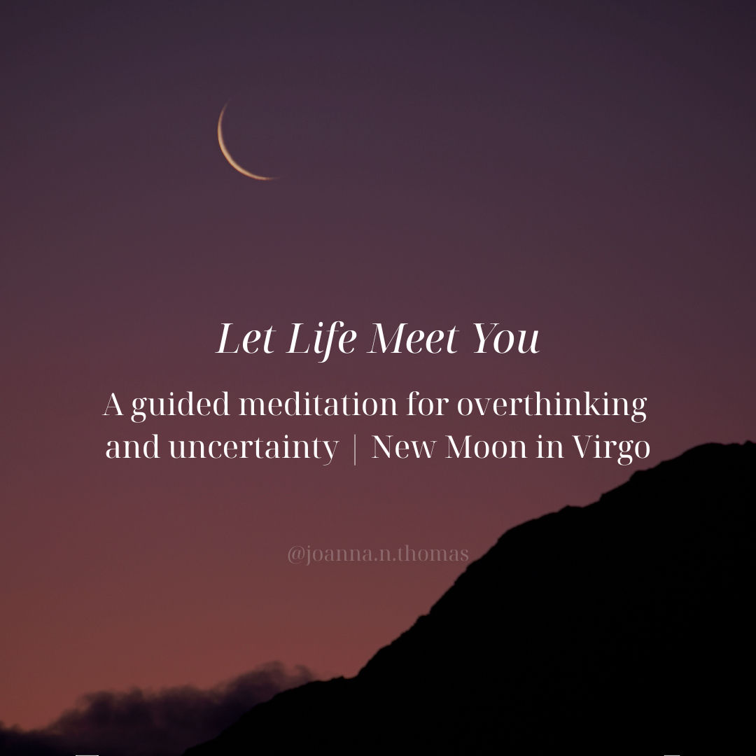 Let the Life Meet You: A Guided Meditation for Overthinking and Uncertainty