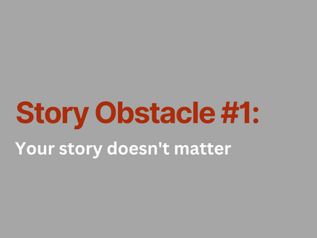 Story Obstacle #1 of 10: Your Story Doesn't Matter