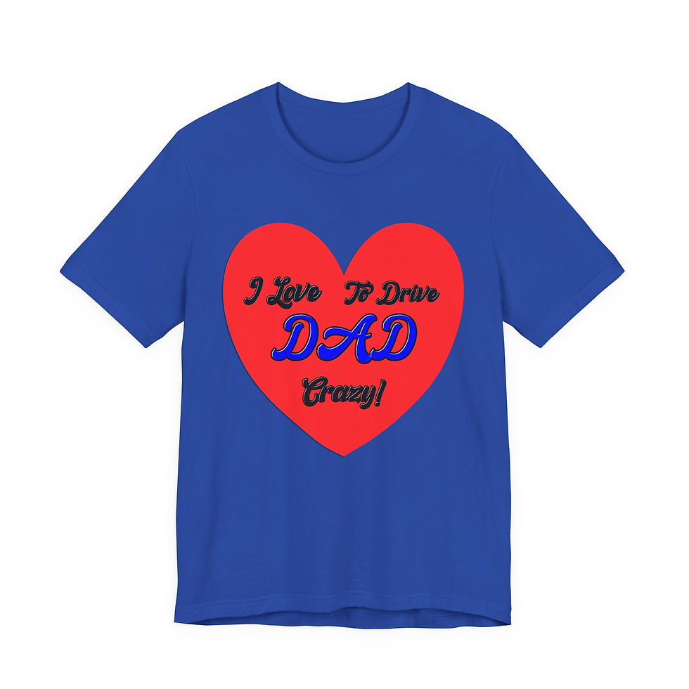 Thumbnail: Blue t-shirt with red heart, text: 'I Love To Drive DAD Crazy!'.