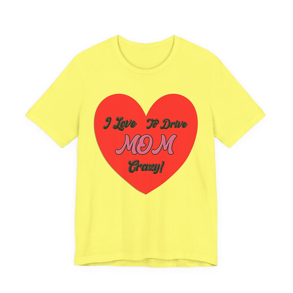 Thumbnail: Yellow t-shirt, red heart reads "I Love To Drive MOM Crazy!"