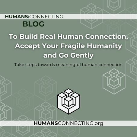 Here’s some gentle guidance on accepting your fragile humanity as you take meaningful steps towards deeper, real human connection.