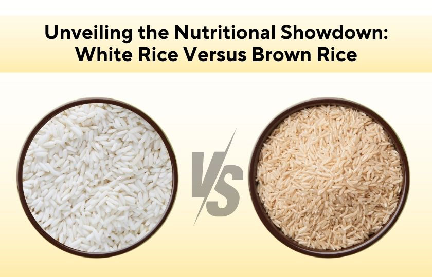 Unveiling the Nutritional Showdown White Rice Versus Brown Rice