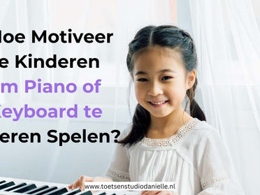 Hoe Motiveer Je Kinderen om Piano of Keyboard te Leren Spelen?