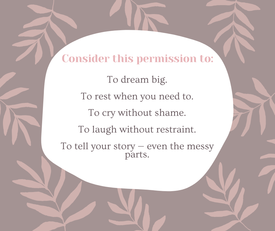 Text on a gray background with pink leaves reads: "Consider this permission to: dream big, rest, cry, laugh, and tell your story." Mood is empowering.