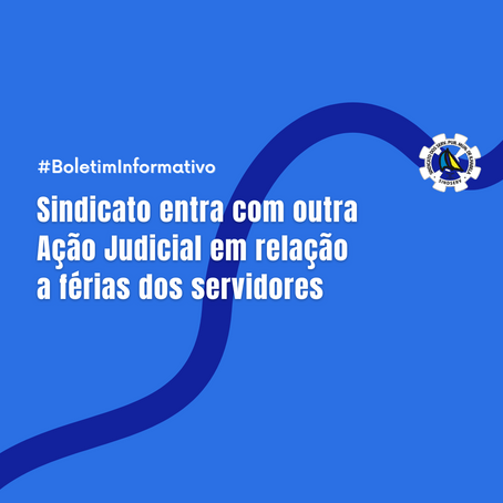 Sindicato entra com outra Ação Judicial em relação a férias dos servidores