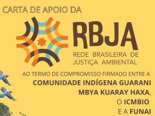 CARTA DE APOIO DA REDE BRASILEIRA DE JUSTIÇA AMBIENTAL AO TERMO DE COMPROMISSO FIRMADO ENTRE A COMUNIDADE INDÍGENA GUARANI MBYA KUARAY HAXA, O ICMBIO E A FUNAI