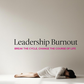 Breaking the Cycle of Leadership Burnout