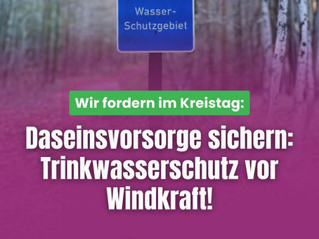 Wir fordern im Kreistag: Trinkwasserschutz vor Windkraft!