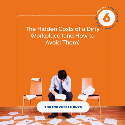 The Hidden Costs of a Dirty Workplace (and How to Avoid Them)