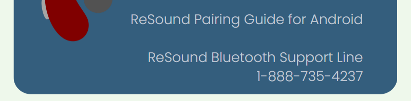 ReSound Pairing Guide for Android  ReSound Bluetooth Support Line  1-888-735-4237