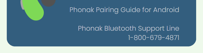 Phonak Pairing Guide for Android  Phonak Bluetooth Support Line  1-800-679-4871