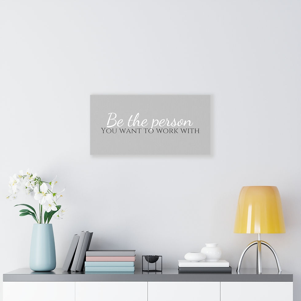 Thumbnail: Be The Person You Want To Work With - Canvas Gallery Wraps