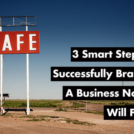 3 Smart Steps For Successfully Branding A Business No One Will Forget