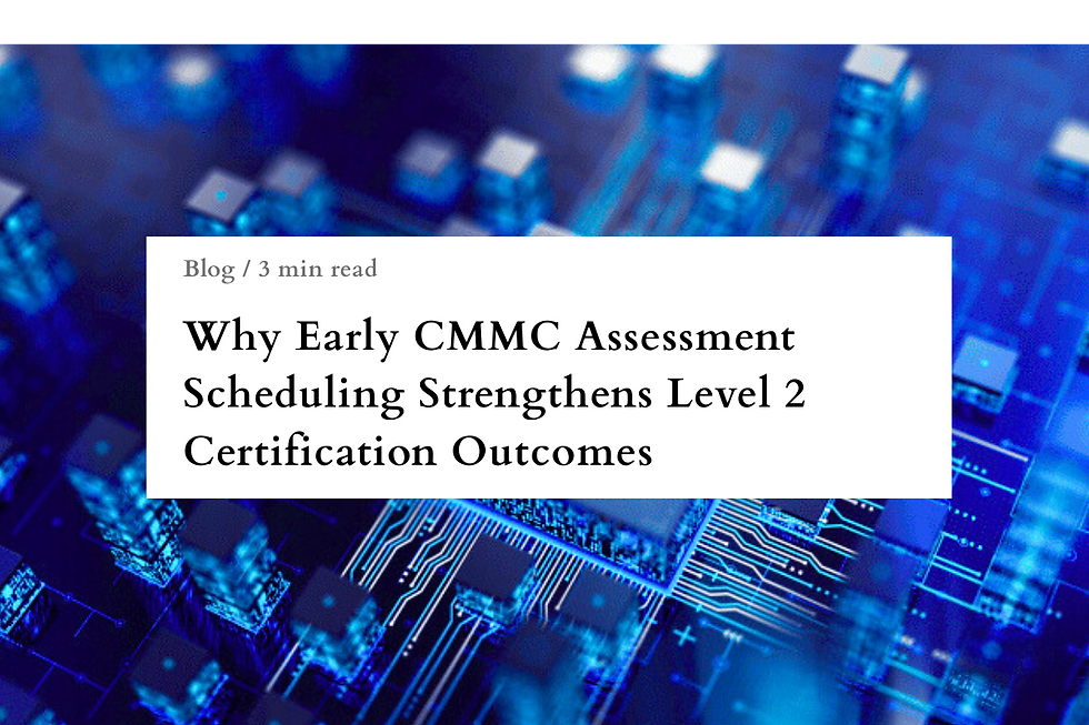 Why Early CMMC Assessment Scheduling Strengthens Level 2 Certification Outcomes