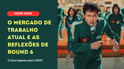 O mercado de trabalho atual e as reflexões de round 6: O que esperar para 2025?