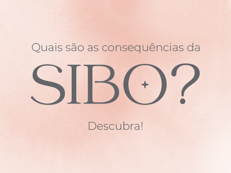 Descubra as consequências da SIBO
