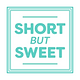 Short But Sweet