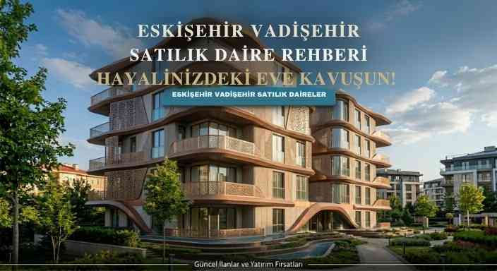 Eskişehir Vadişehir Satılık Daireler ve Modern Bina Görünümü