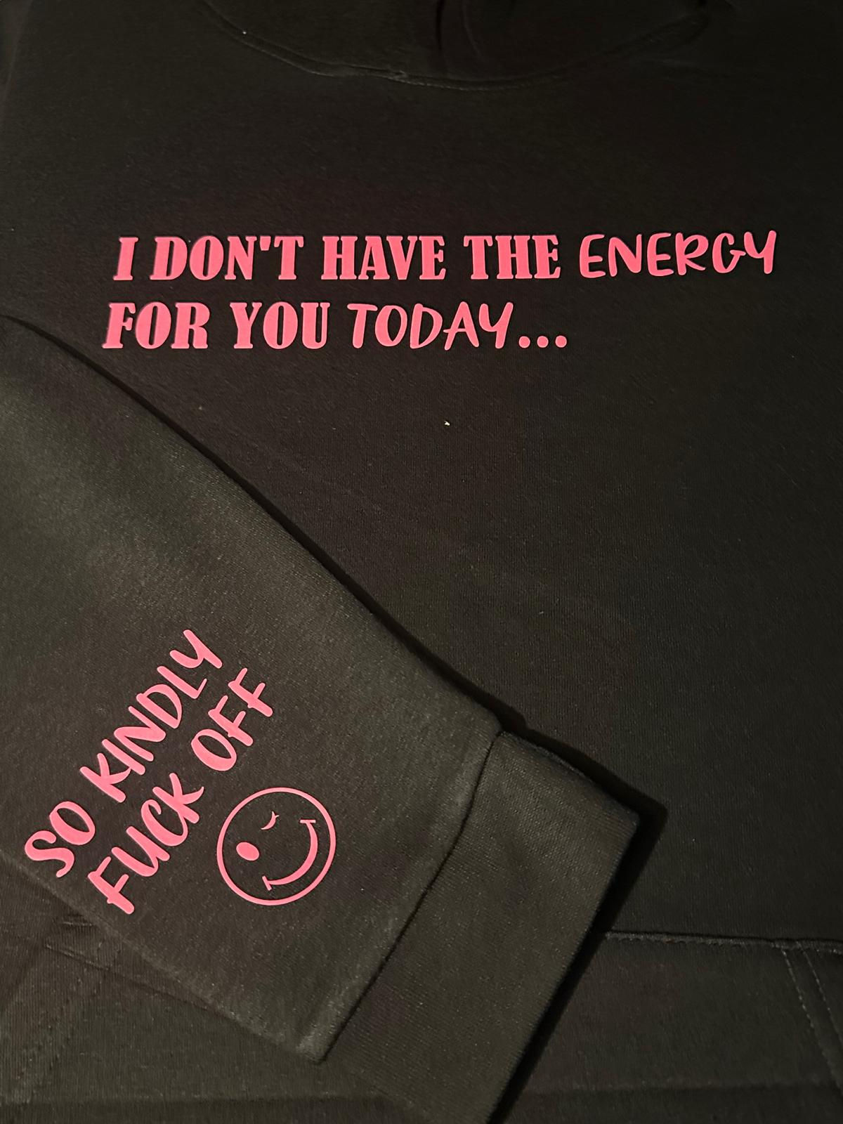Personalised_ T-SHIRT_ HOODY_ SWEATSHIRT_ i dont have the energy for you today,
